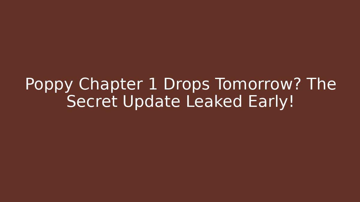 Poppy Chapter 1 Drops Tomorrow? The Secret Update Leaked Early!