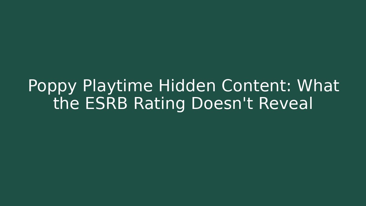 Poppy Playtime Hidden Content: What the ESRB Rating Doesn't Reveal