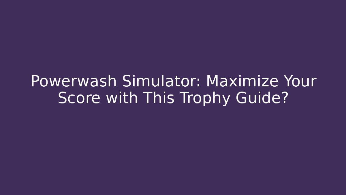 Powerwash Simulator: Maximize Your Score with This Trophy Guide? - Buddy Program