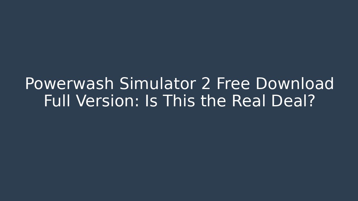 Powerwash Simulator 2 Free Download Full Version: Is This the Real Deal?