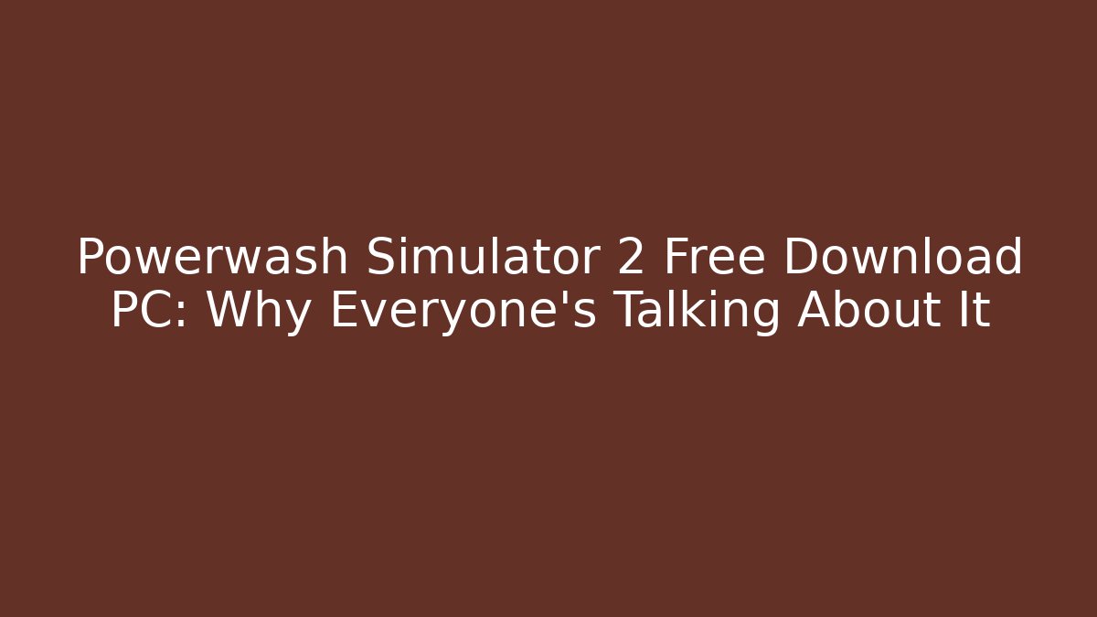 Powerwash Simulator 2 Free Download PC: Why Everyone's Talking About It