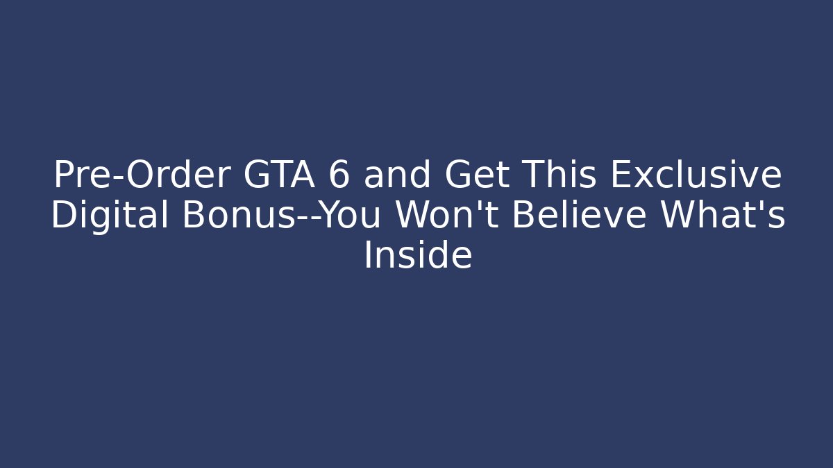 Pre-Order GTA 6 and Get This Exclusive Digital Bonus—You Won't Believe What's Inside