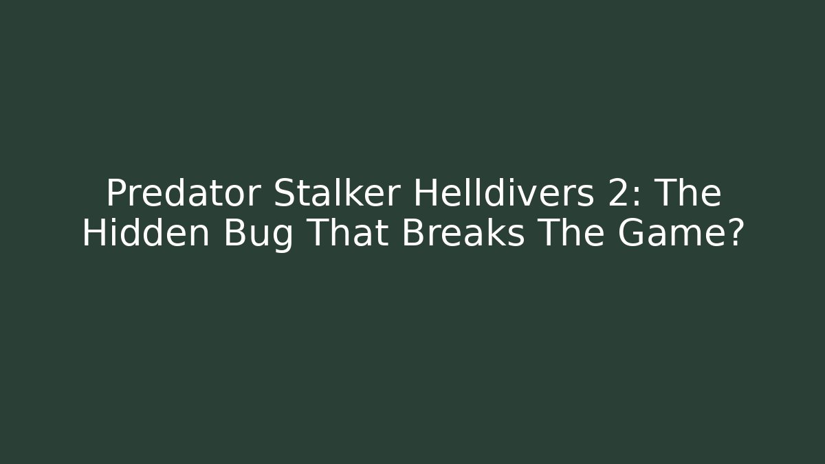 Predator Stalker Helldivers 2: The Hidden Bug That Breaks The Game?