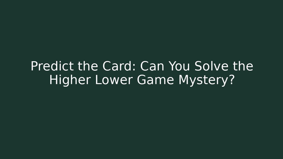 Predict the Card: Can You Solve the Higher Lower Game Mystery?