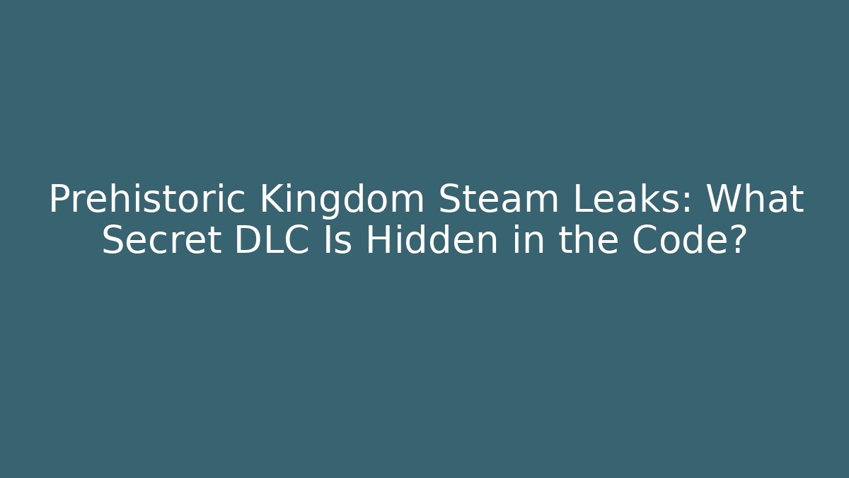 Prehistoric Kingdom Steam Leaks: What Secret DLC Is Hidden in the Code?
