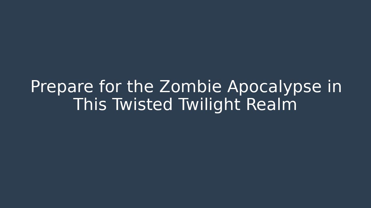Prepare for the Zombie Apocalypse in This Twisted Twilight Realm
