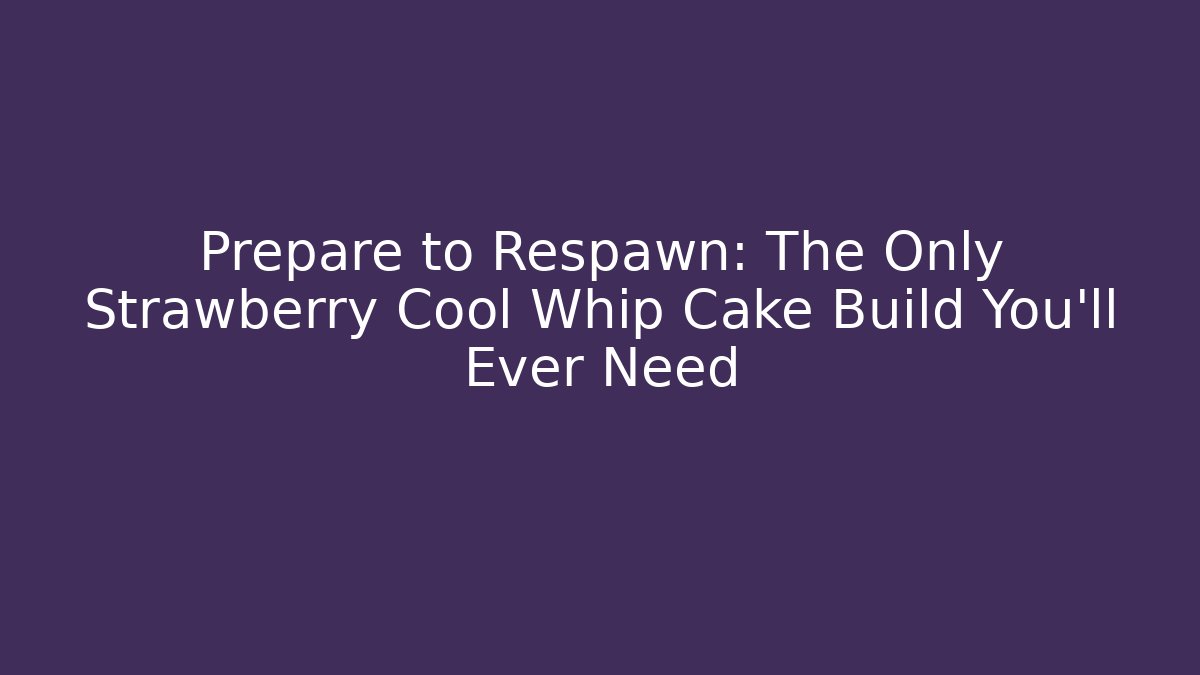 Prepare to Respawn: The Only Strawberry Cool Whip Cake Build You'll Ever Need