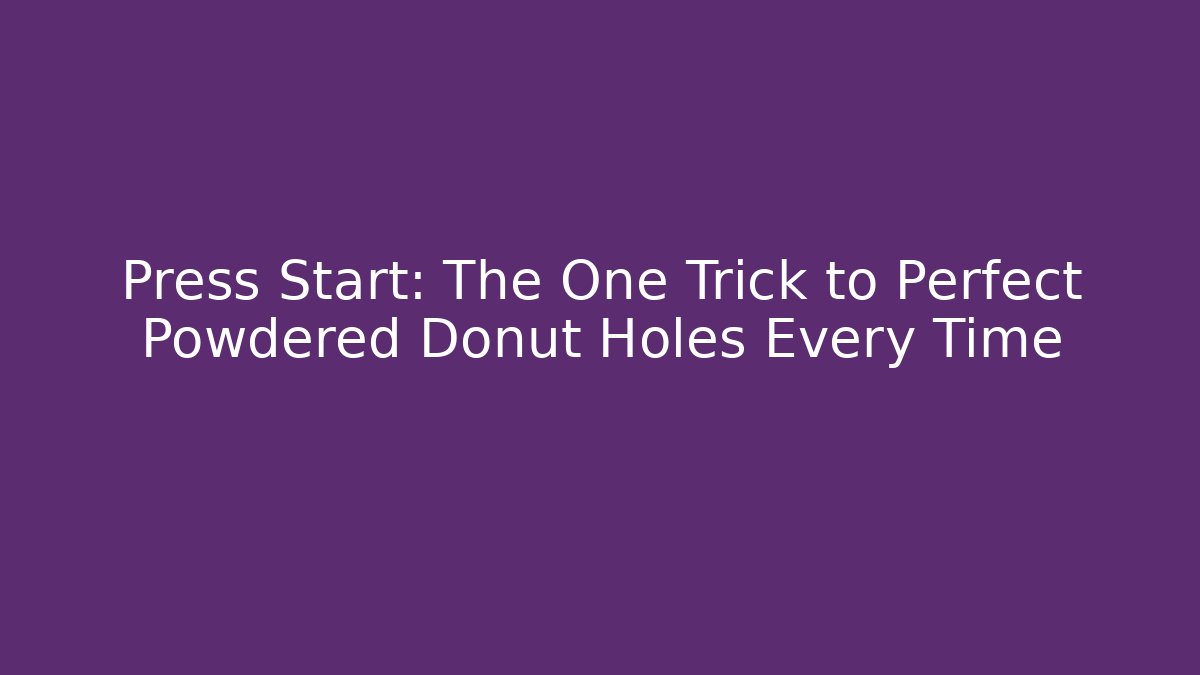 Press Start: The One Trick to Perfect Powdered Donut Holes Every Time