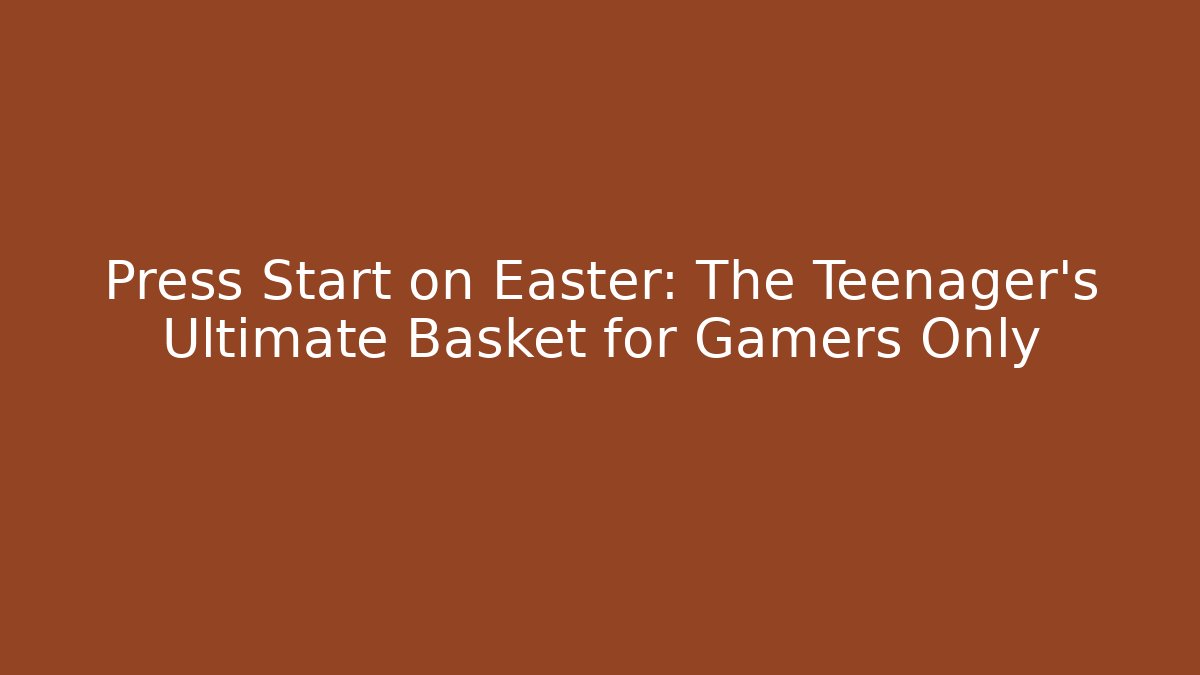 Press Start on Easter: The Teenager’s Ultimate Basket for Gamers Only