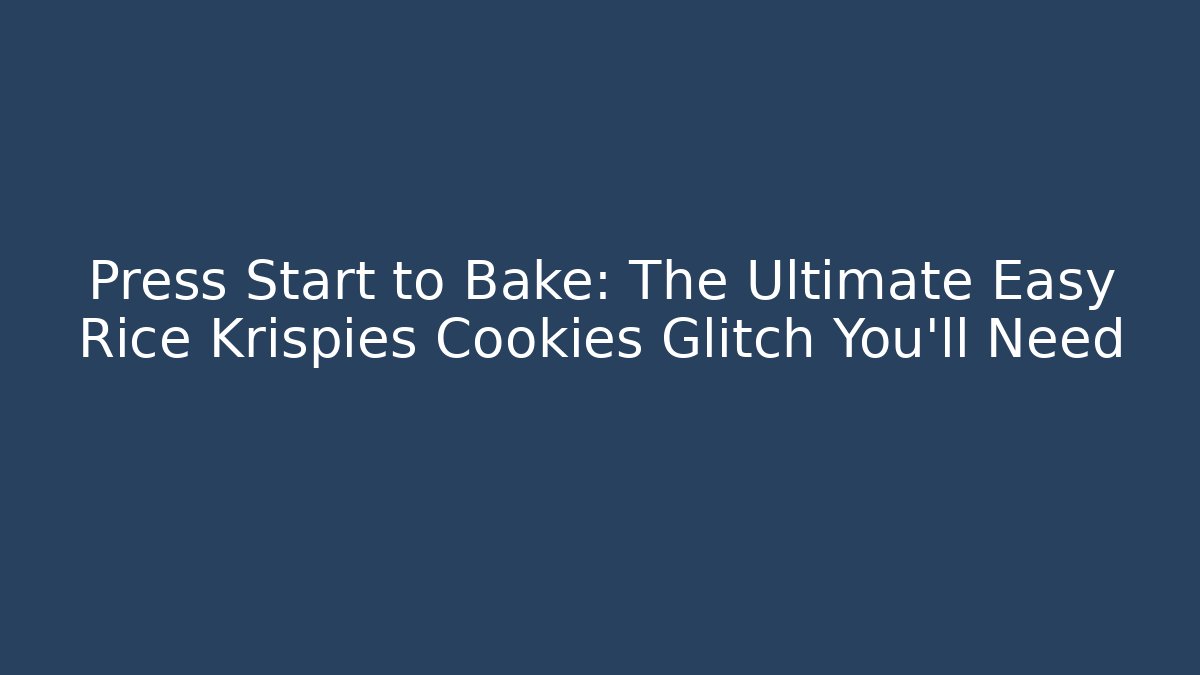 Press Start to Bake: The Ultimate Easy Rice Krispies Cookies Glitch You'll Need