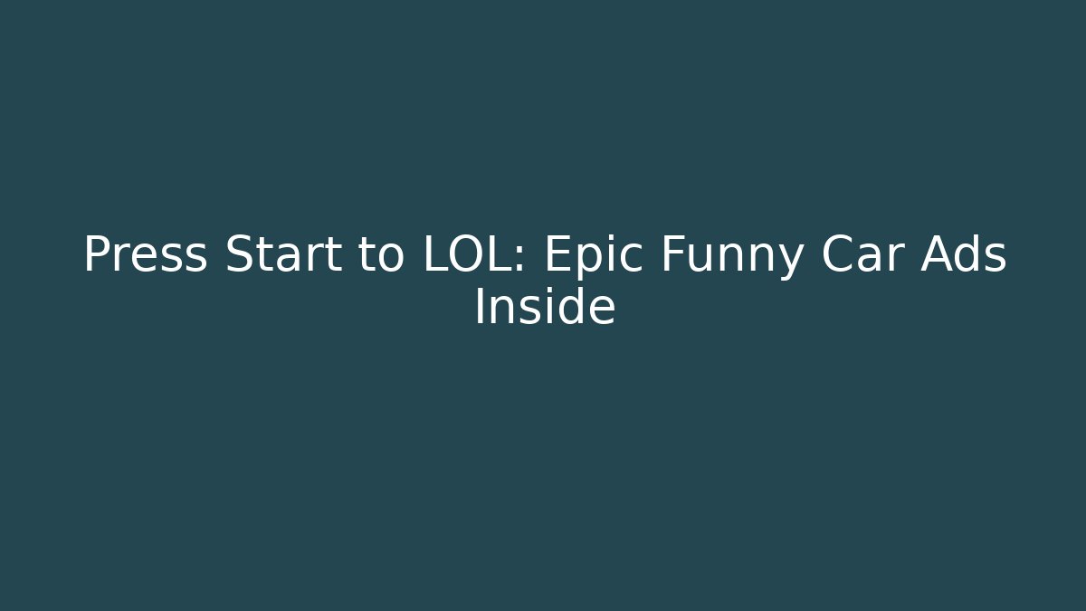 Press Start to LOL: Epic Funny Car Ads Inside