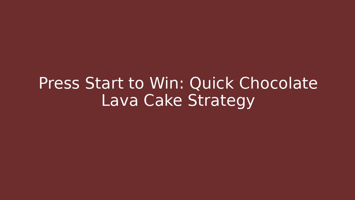 Press Start to Win: Quick Chocolate Lava Cake Strategy