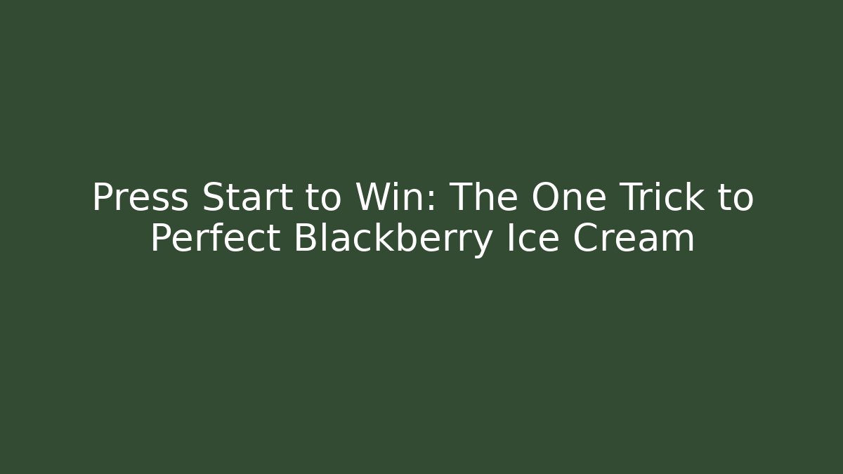 Press Start to Win: The One Trick to Perfect Blackberry Ice Cream