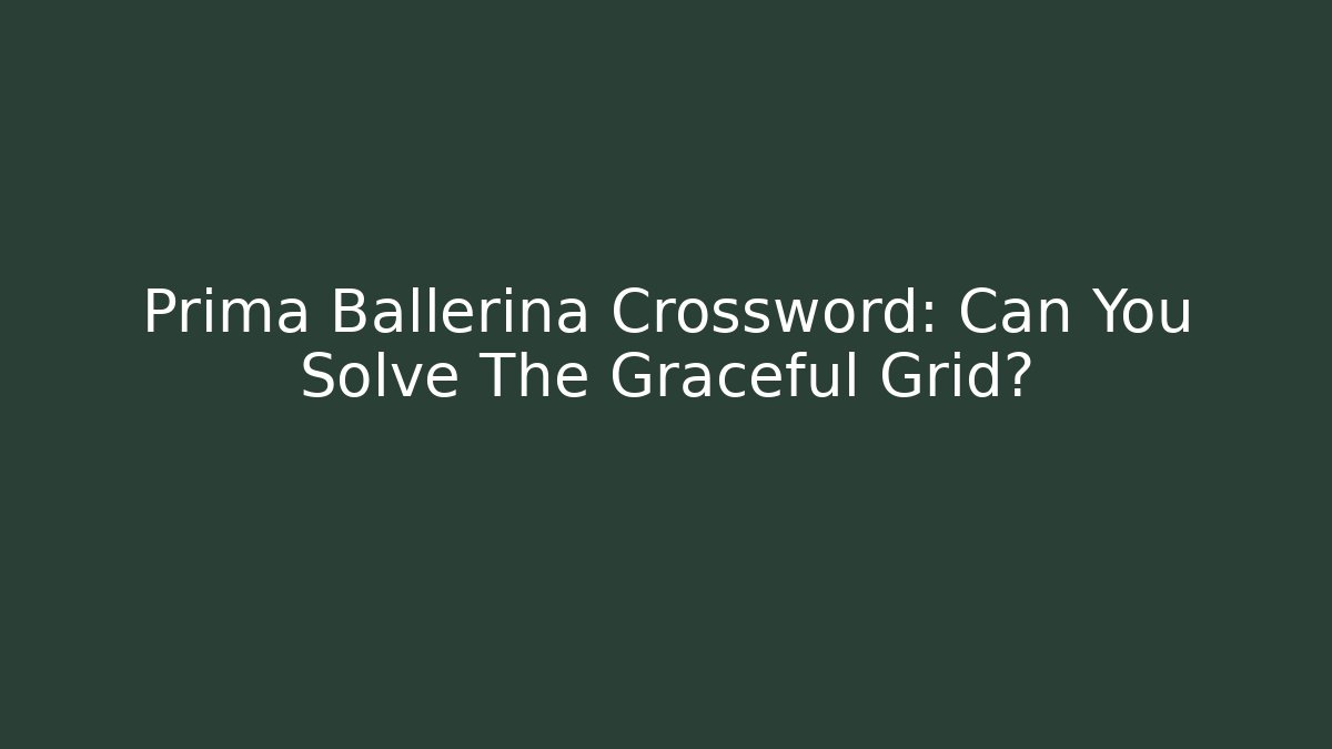Prima Ballerina Crossword: Can You Solve The Graceful Grid?