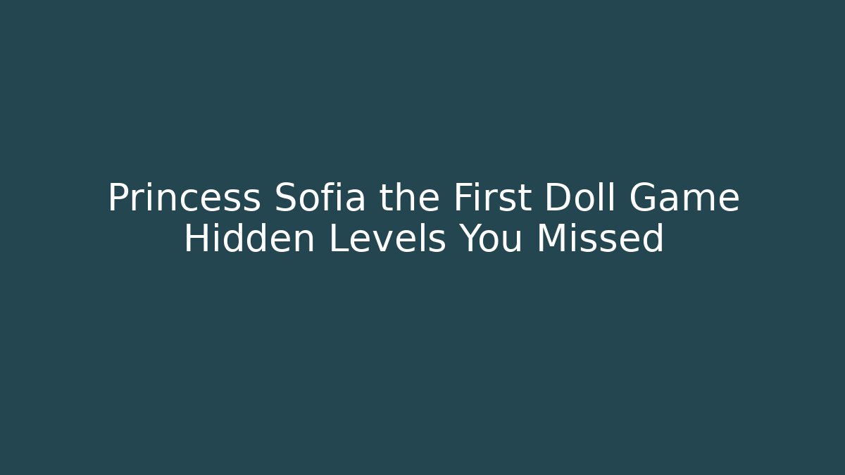 Princess Sofia the First Doll Game Hidden Levels You Missed