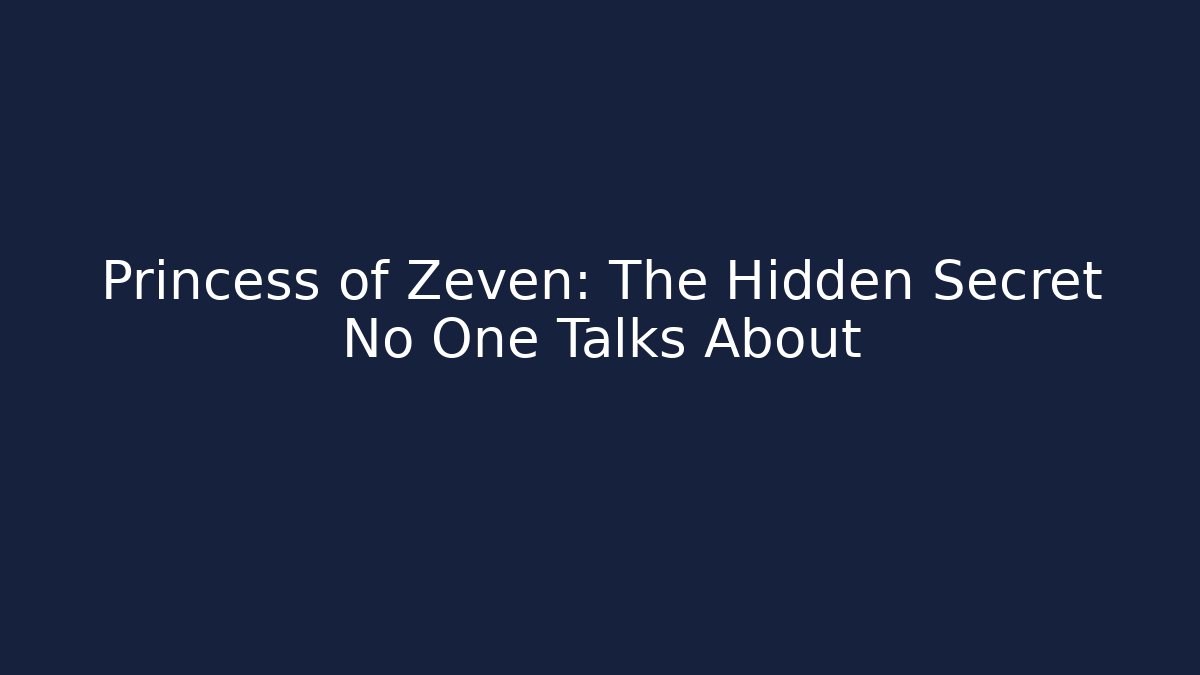 Princess of Zeven: The Hidden Secret No One Talks About