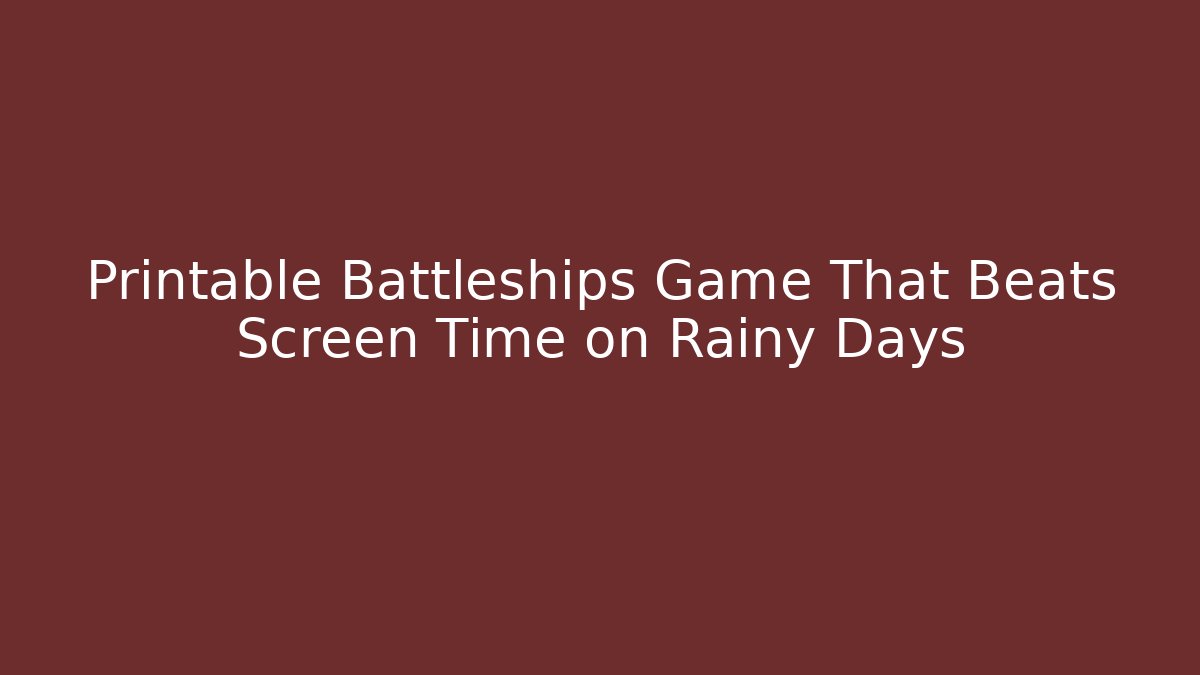 Printable Battleships Game That Beats Screen Time on Rainy Days - Buddy Program