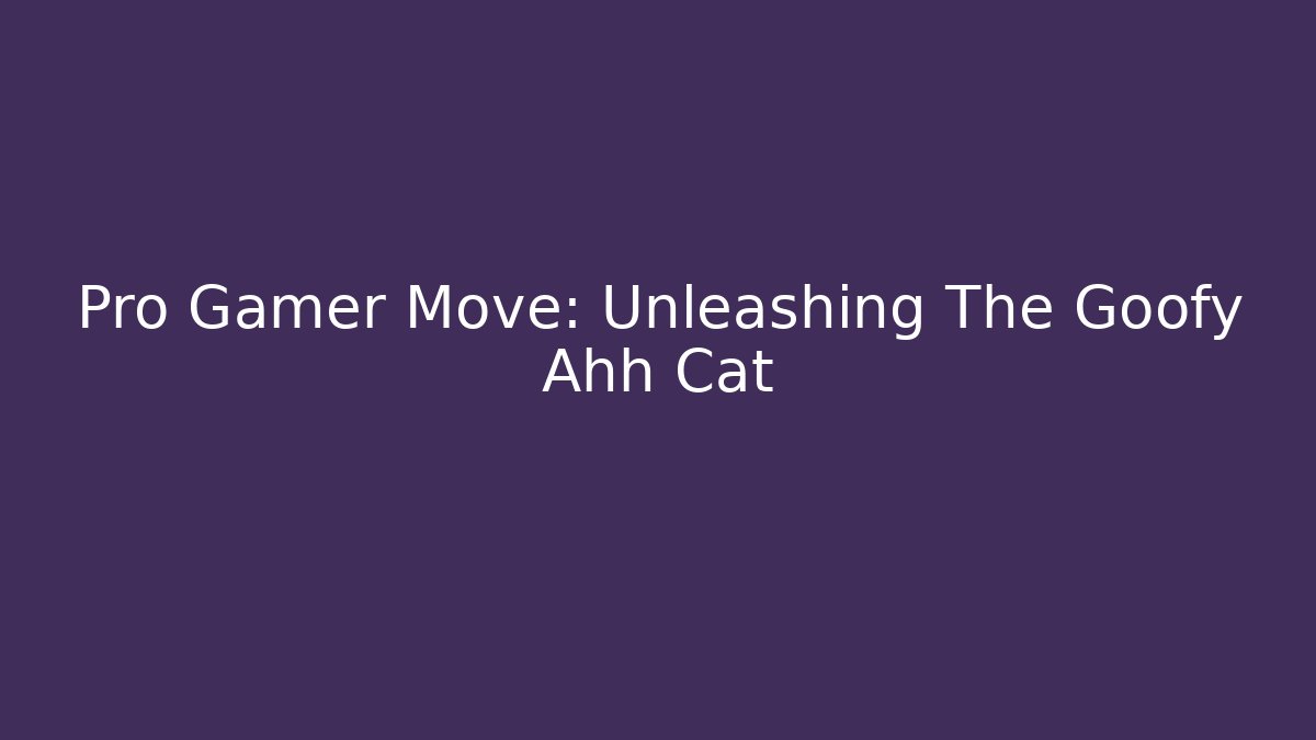 Pro Gamer Move: Unleashing The Goofy Ahh Cat