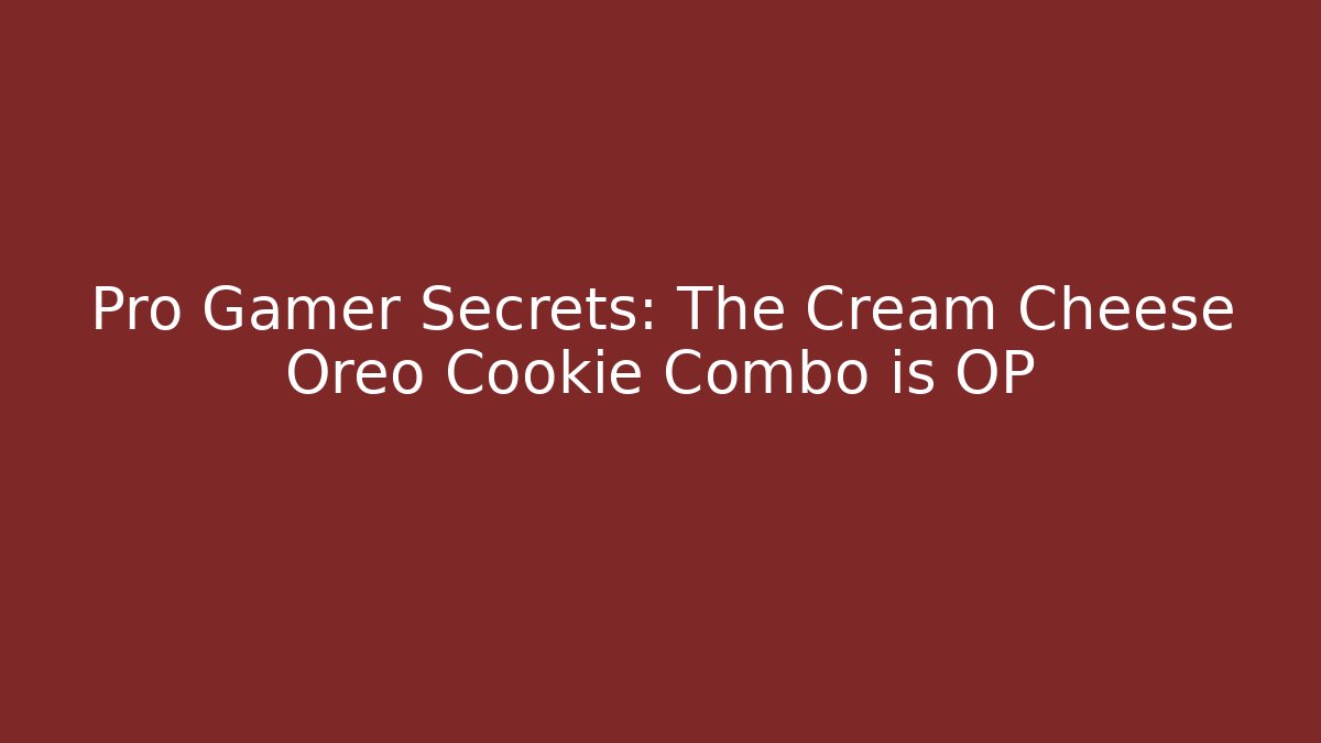Pro Gamer Secrets: The Cream Cheese Oreo Cookie Combo is OP