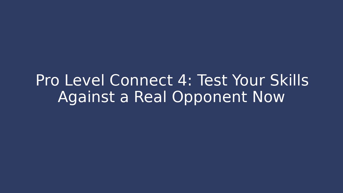 Pro Level Connect 4: Test Your Skills Against a Real Opponent Now