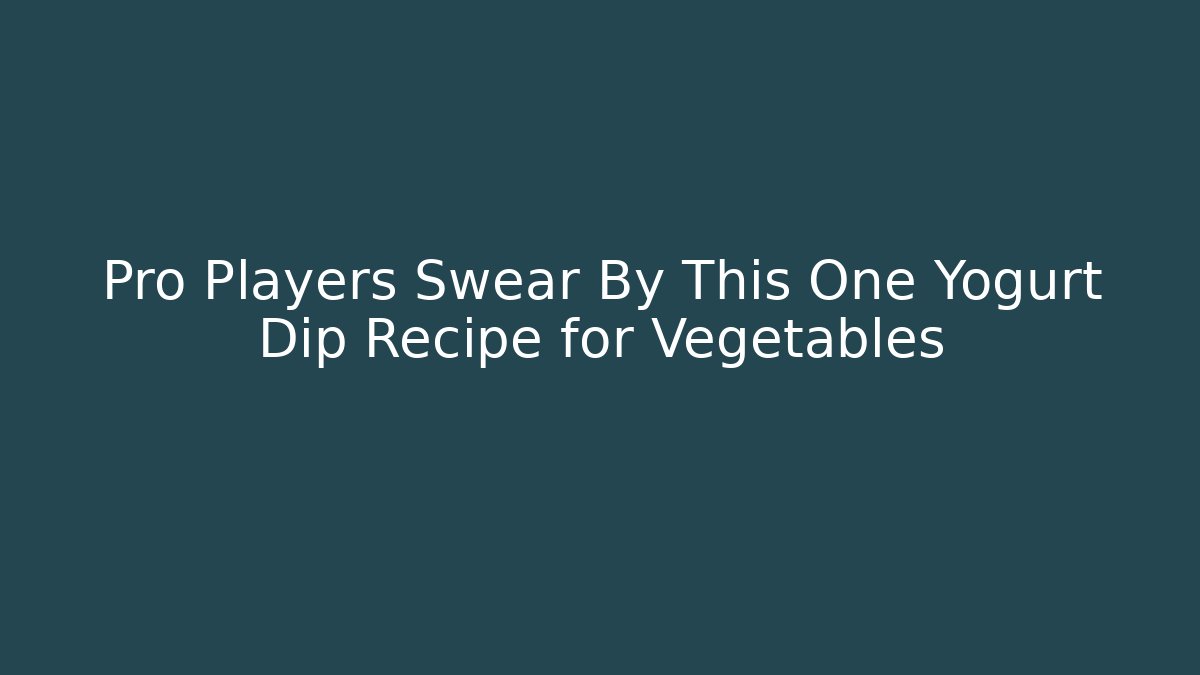 Pro Players Swear By This One Yogurt Dip Recipe for Vegetables