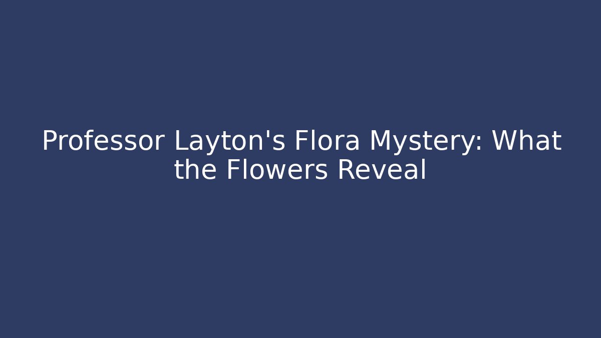Professor Layton's Flora Mystery: What the Flowers Reveal