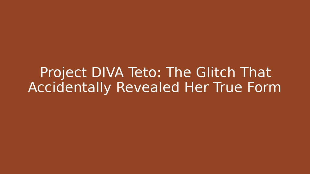 Project DIVA Teto: The Glitch That Accidentally Revealed Her True Form - Buddy Program