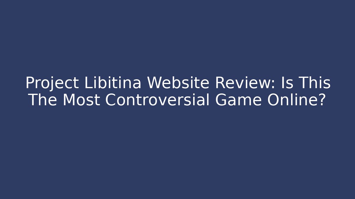 Project Libitina Website Review: Is This The Most Controversial Game Online?