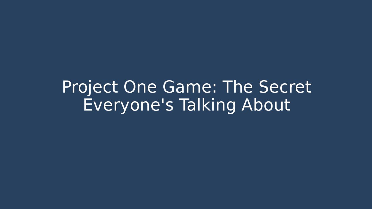 Project One Game: The Secret Everyone’s Talking About