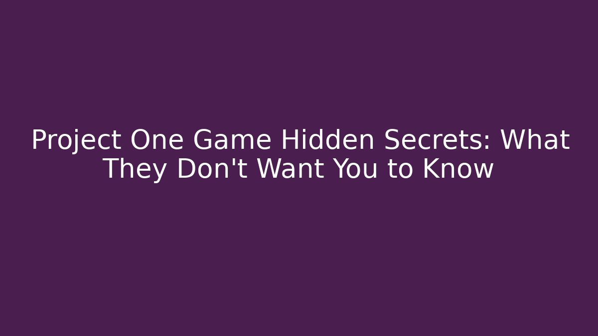 Project One Game Hidden Secrets: What They Don’t Want You to Know