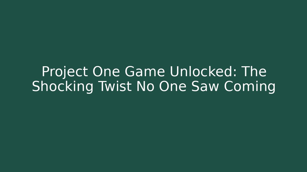 Project One Game Unlocked: The Shocking Twist No One Saw Coming