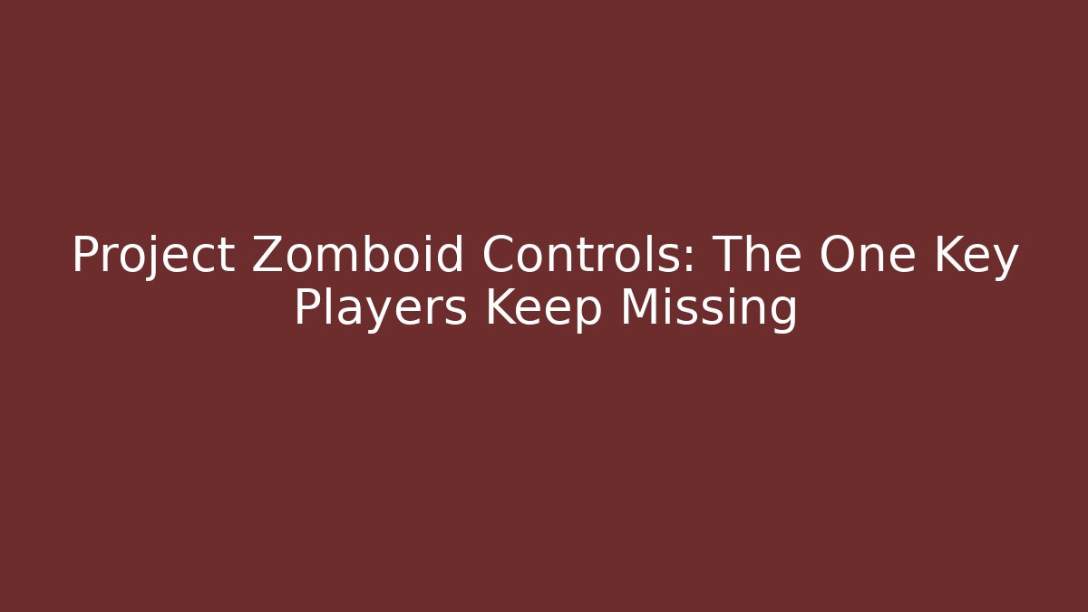 Project Zomboid Controls: The One Key Players Keep Missing
