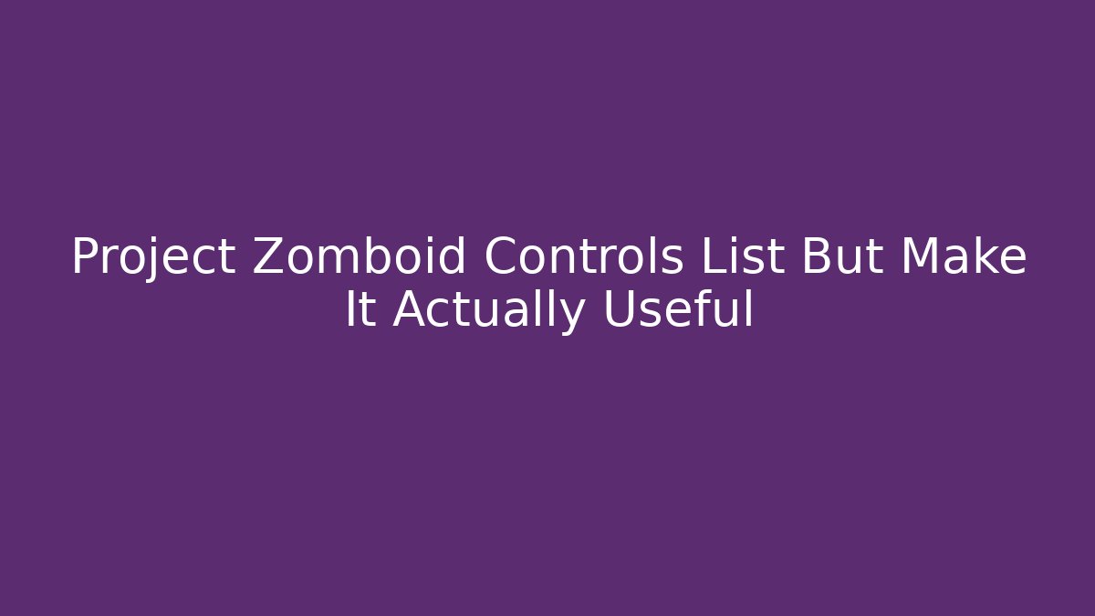 Project Zomboid Controls List But Make It Actually Useful - Buddy Program
