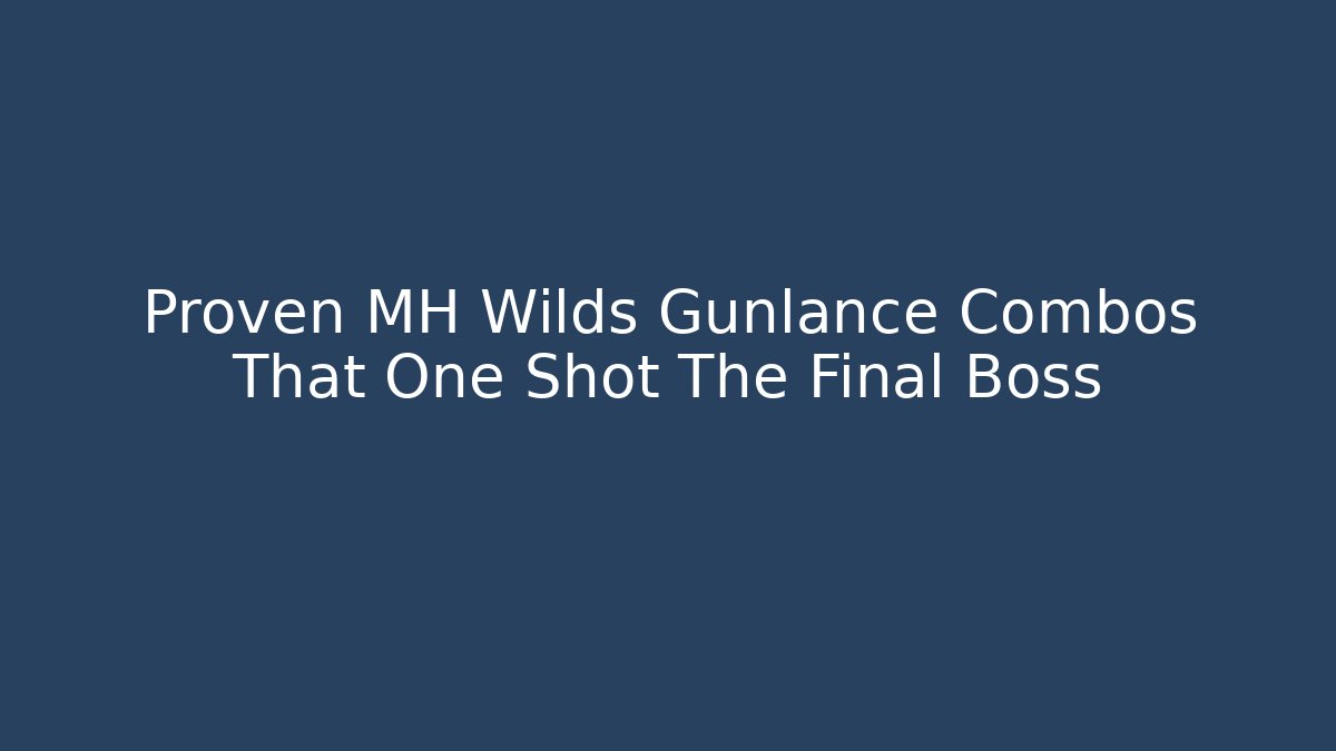 Proven MH Wilds Gunlance Combos That One Shot The Final Boss
