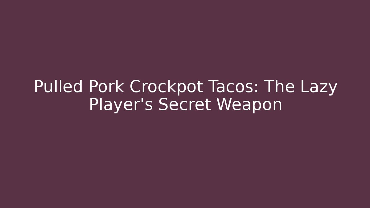 Pulled Pork Crockpot Tacos: The Lazy Player’s Secret Weapon