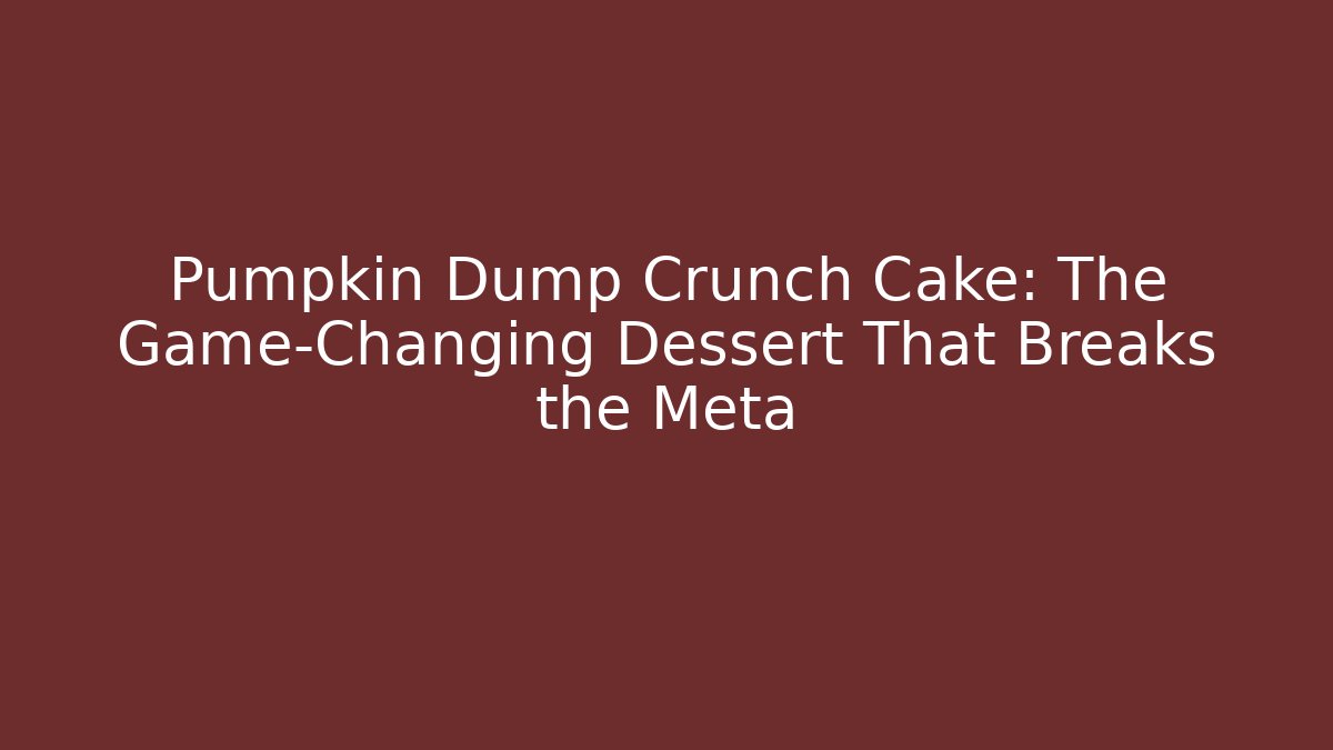 Pumpkin Dump Crunch Cake: The Game-Changing Dessért That Breaks the Meta