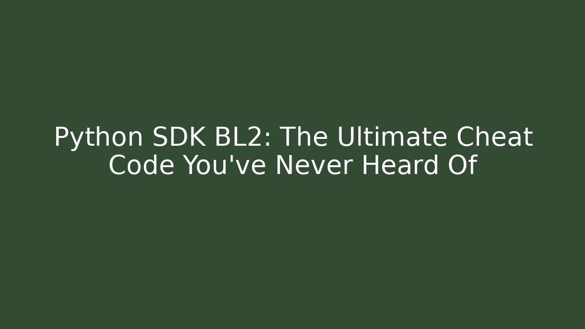 Python SDK BL2: The Ultimate Cheat Code You’ve Never Heard Of