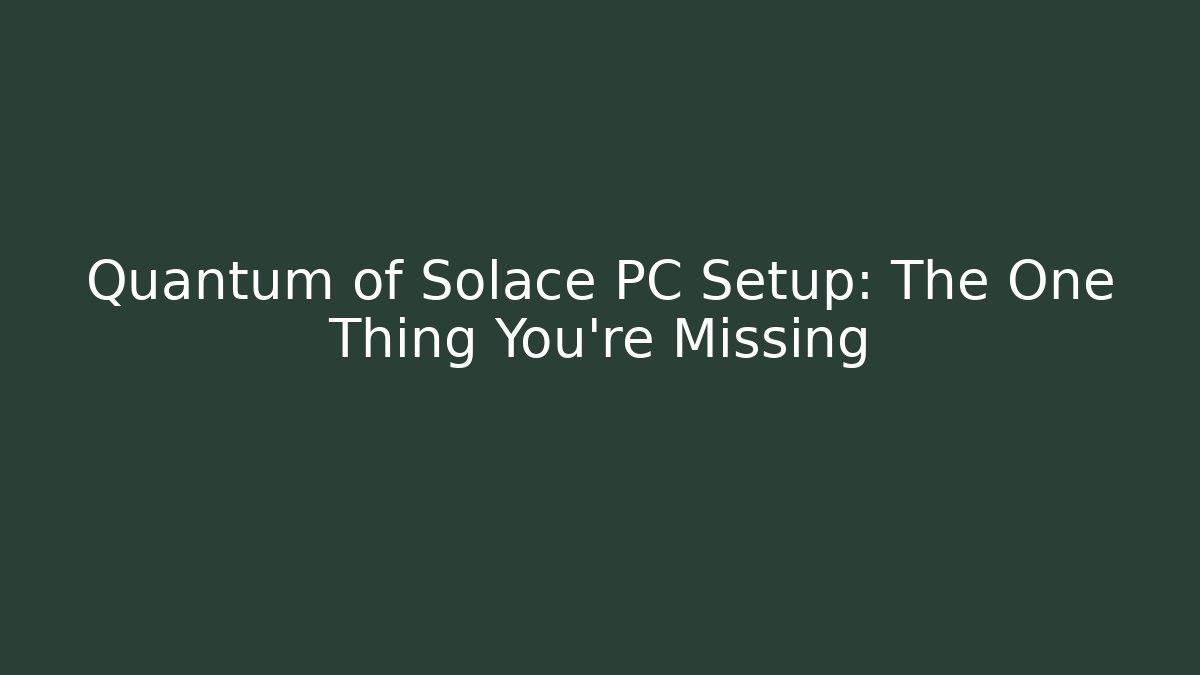 Quantum of Solace PC Setup: The One Thing You're Missing - Buddy Program