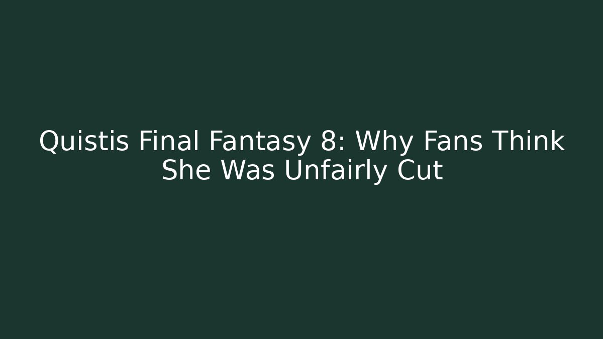 Quistis Final Fantasy 8: Why Fans Think She Was Unfairly Cut