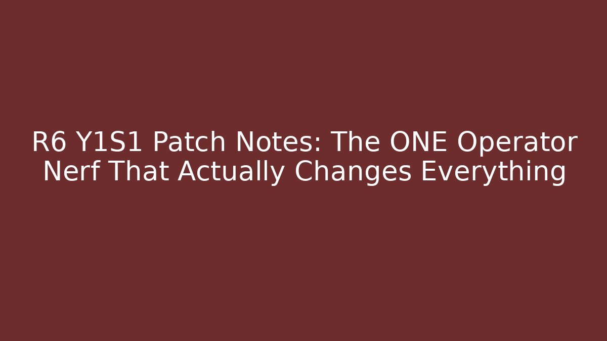 R6 Y1S1 Patch Notes: The ONE Operator Nerf That Actually Changes Everything