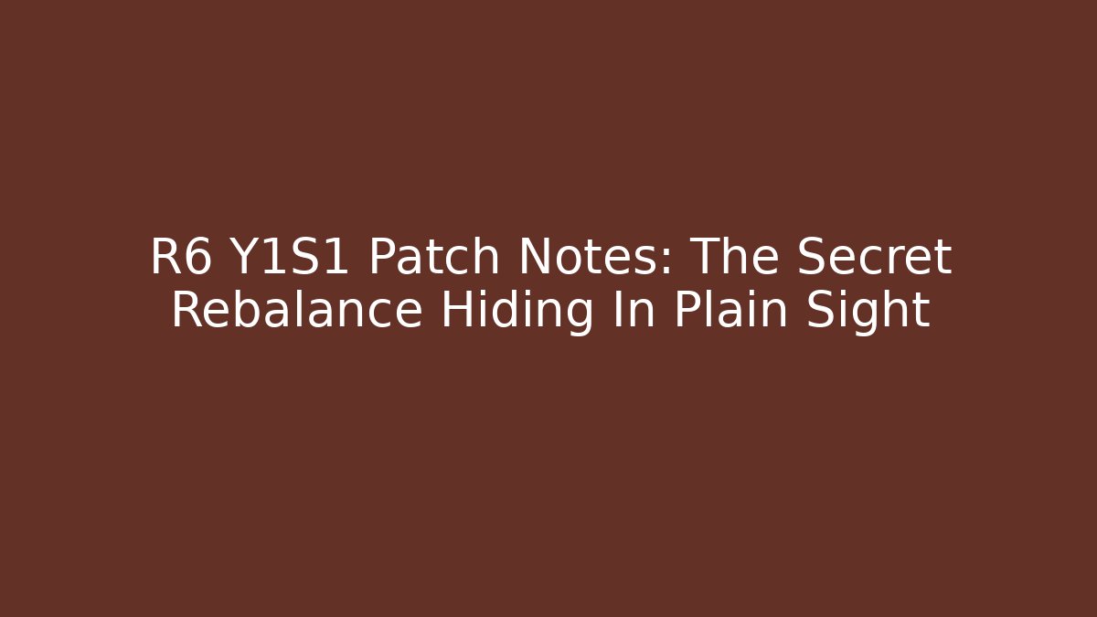 R6 Y1S1 Patch Notes: The Secret Rebalance Hiding In Plain Sight
