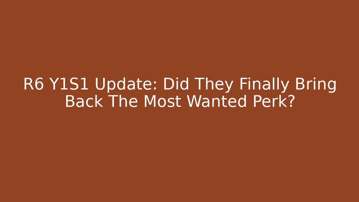 R6 Y1S1 Update: Did They Finally Bring Back The Most Wanted Perk?
