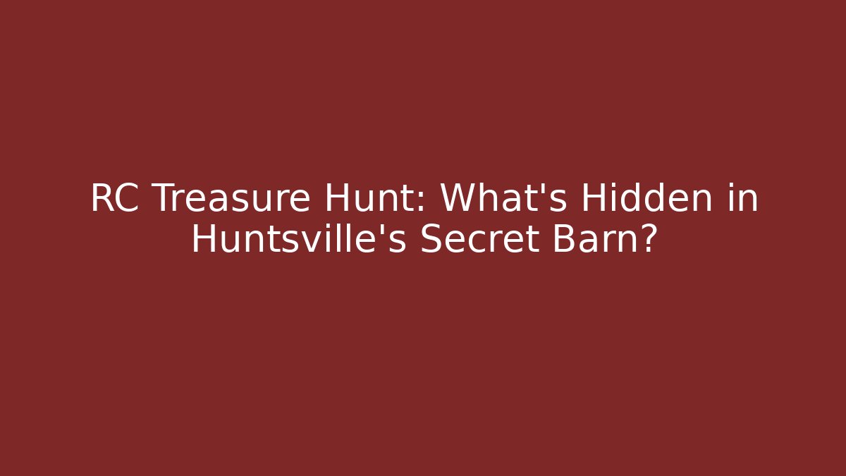 RC Treasure Hunt: What's Hidden in Huntsville's Secret Barn?