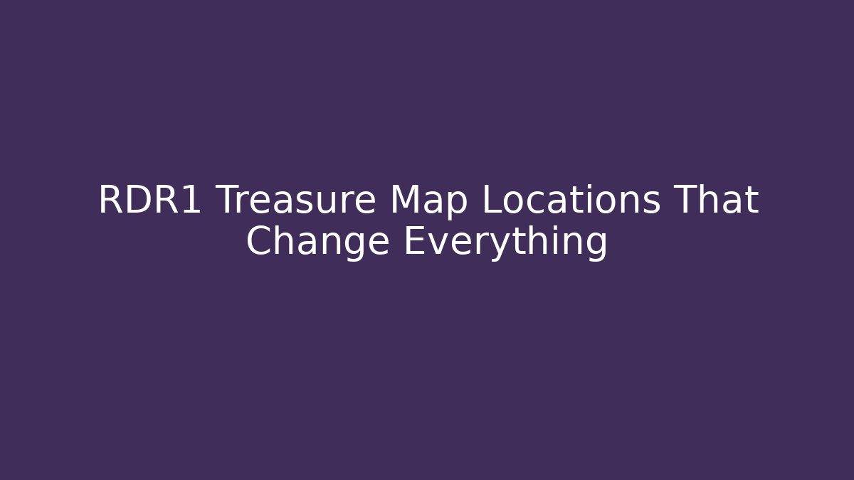 RDR1 Treasure Map Locations That Change Everything