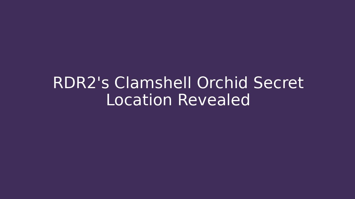 RDR2’s Clamshell Orchid Secret Location Revealed