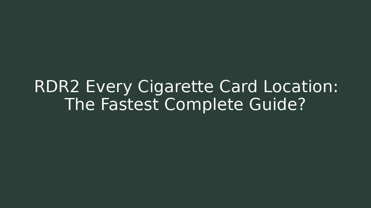 RDR2 Every Cigarette Card Location: The Fastest Complete Guide?