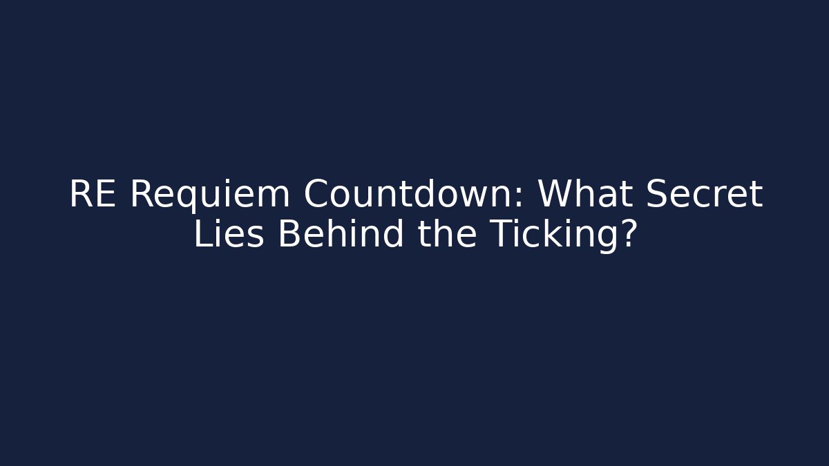 RE Requiem Countdown: What Secret Lies Behind the Ticking?