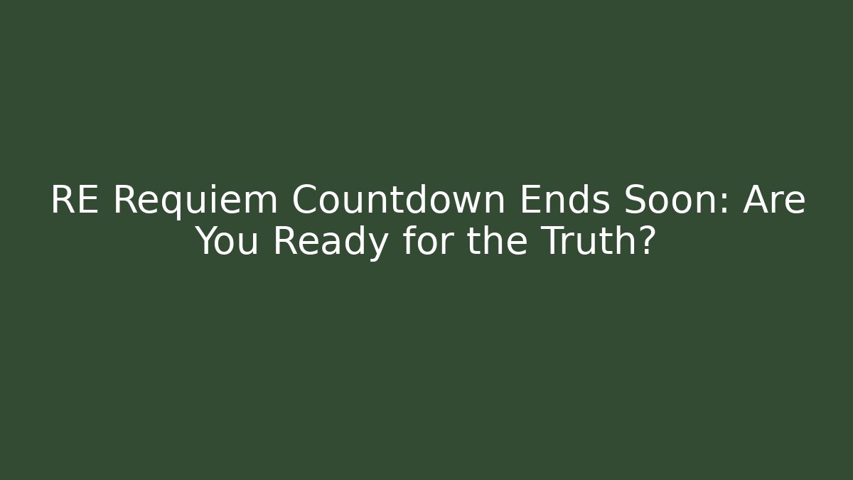 RE Requiem Countdown Ends Soon: Are You Ready for the Truth?
