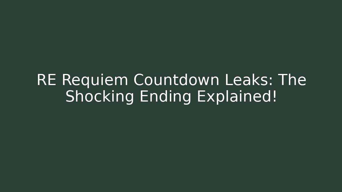 RE Requiem Countdown Leaks: The Shocking Ending Explained!