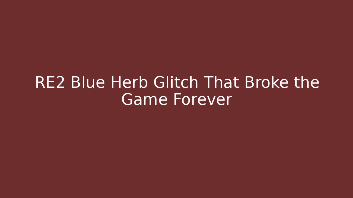 RE2 Blue Herb Glitch That Broke the Game Forever
